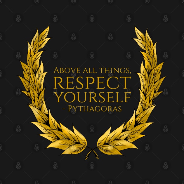 Above all things, respect yourself. - Pythagoras by Styr Designs