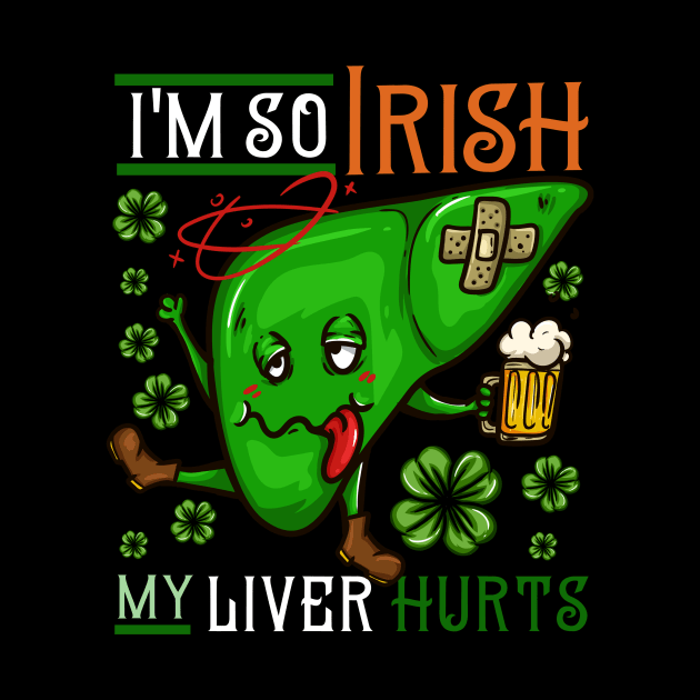 I'm so Irish my Liver hurts I Funny St. Patrick's Day design by biNutz