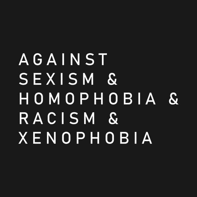 Against Sexism Homophobia Racism Xenophobia by wbdesignz