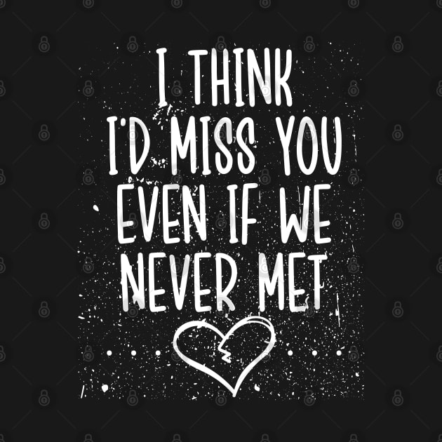 I Think I’d Miss You Even If We Never Met by DancingDolphinCrafts