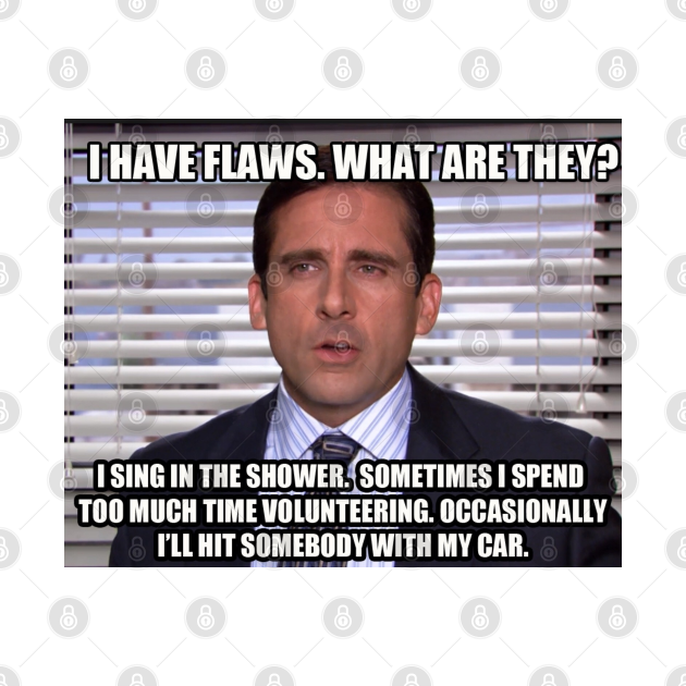 Michael Scott "I Have Flaws" quote The Office The Office Usa T
