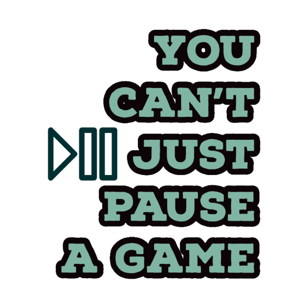 You can’t just pause a game by GAMINGQUOTES