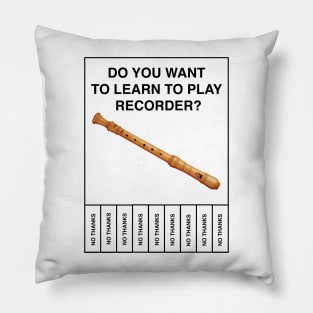 Do you want to learn to play recorder?  No Thanks Pillow