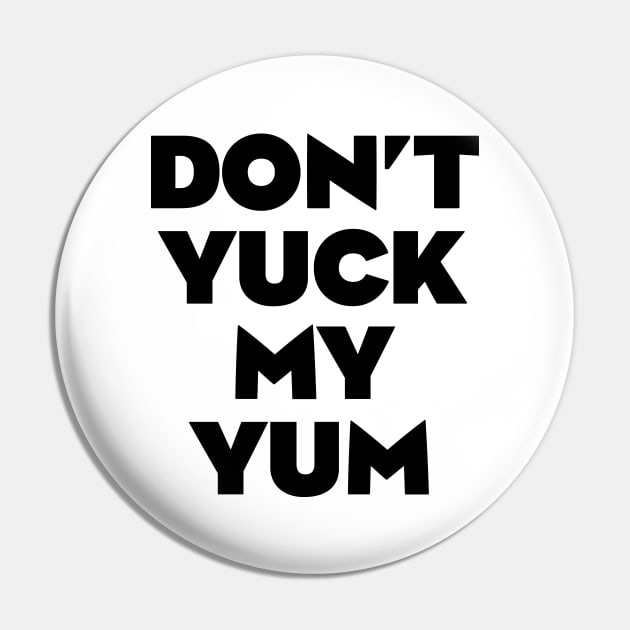 Don't Yuck My Yum Pin by freepizza