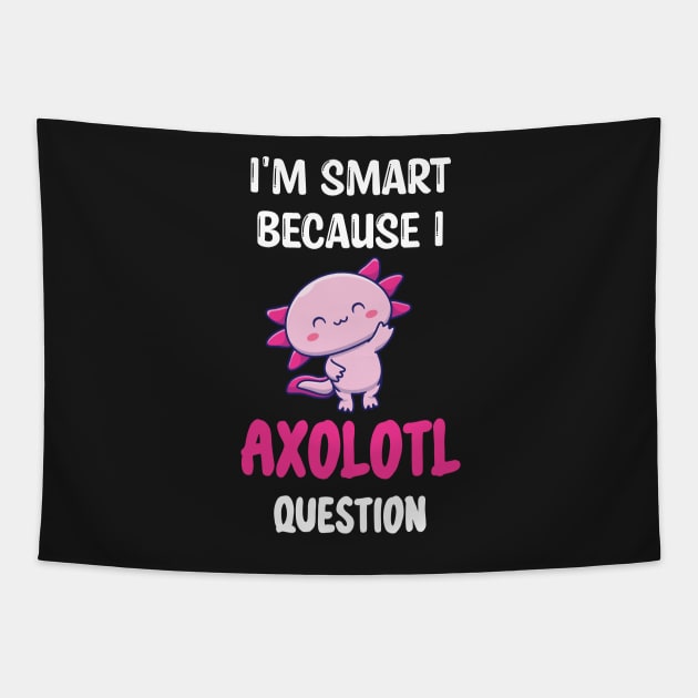 I'm Smart Because I Axolotl Questions - Cute Axolotl Pet Lovers Gift Tapestry by WassilArt