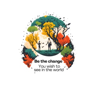 Be the change, You wish to see in the World T-Shirt