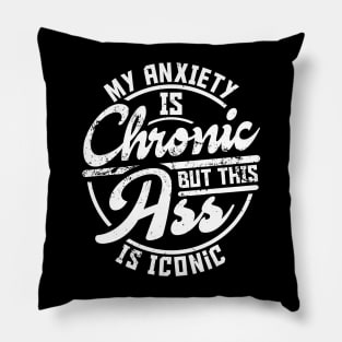 My Anxiety Is Chronic But This Ass Is Iconic Pillow