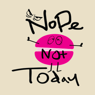 Nope not today T-Shirt