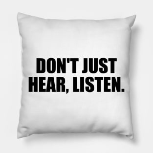 Don't just hear, listen. Pillow