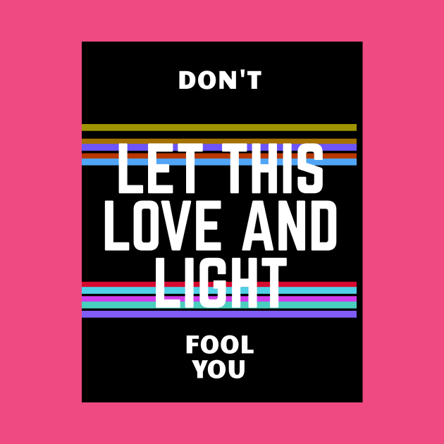 Don't let this love and light fool you by Kira Savvy 