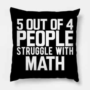 Math - 5 our of 4 people struggle with math Pillow