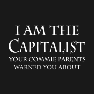 I Am The Capitalist Your Commie Parents Warned You About T-Shirt