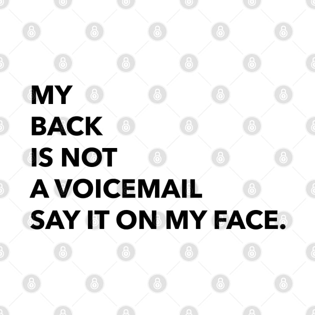 MY BACK IS NOT A VOICEMAIL SAY IT ON MY FACE by zaiynabhw