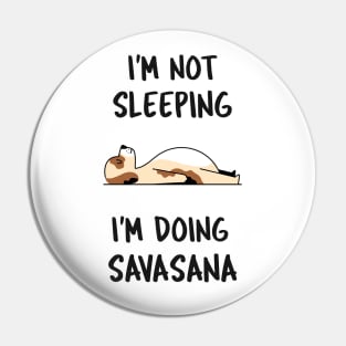 I'm Not Sleeping, I'm Doing Savasana Pin