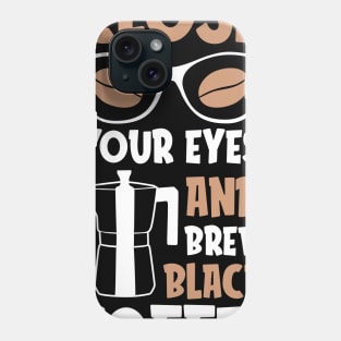 Close your eyes and brew black coffee Phone Case