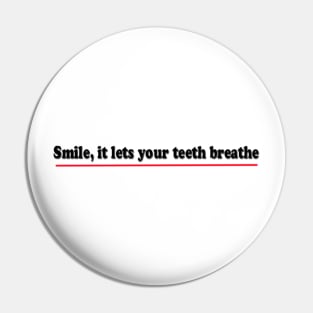 Smile, it lets your teeth breathe Pin