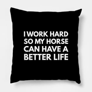 I Work Hard So My Horse Can Have A Better Life Pillow