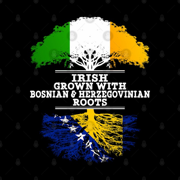 Irish Grown With Bosnian Herzegovinian Roots - Gift for Bosnian Herzegovinian With Roots From Bosnia  Herzegovina by Country Flags