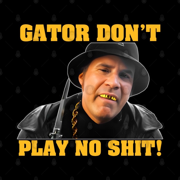 Gator Don't Play No Shit! by darklordpug