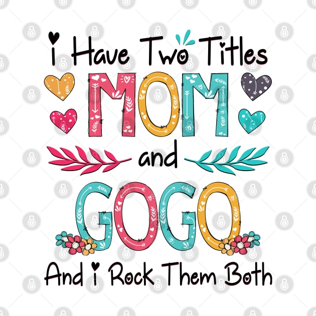 I Have Two Titles Mom And Gogo And I Rock Them Both Wildflower Happy Mother's Day by KIMIKA