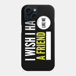 I wish I had a friend like me Phone Case