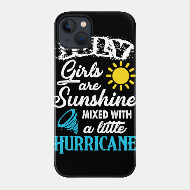 July Girls Are Sunshine Mixed With A Little Hurricane - July Girls Are Sunshine Mixed With A Li - Phone Case