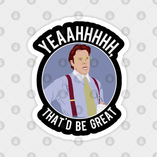 That D Be Great Office Space Magnet Teepublic