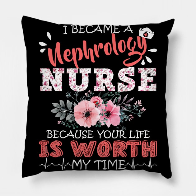 I Became A Nephrology Nurse Because Your Life Is Worth My Time Floral Nursing Mother Gift Pillow by Kens Shop