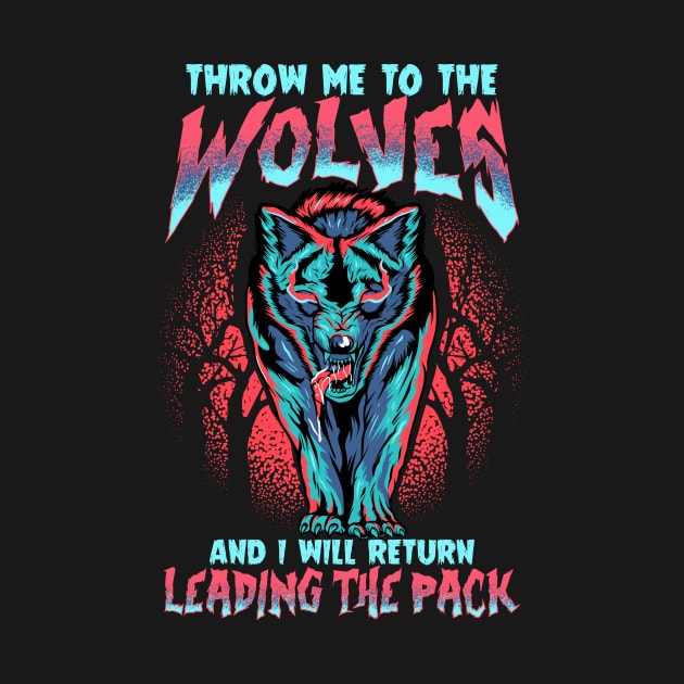 Throw Me To The Wolves and I Will Lead The Pack by theperfectpresents