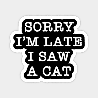 Funny sorry I'm late i saw a cat Sarcastic mothers day Magnet