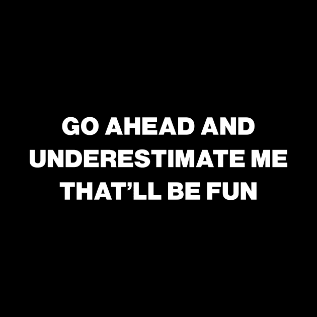 Go Ahead And Underestimate Me That’ll Be Fun by Lasso Print