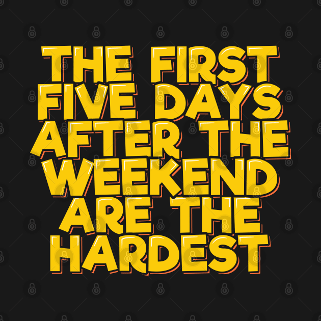 The First Five Days After the Weekend Are the Hardest by ardp13