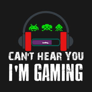 Can't Hear You I'm Gaming - Funny Gamer Can't Hear You I'm Gaming Shirt T-Shirt