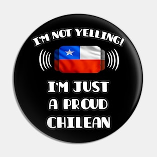 I'm Not Yelling I'm A Proud Chilean - Gift for Chilean With Roots From Chile Pin