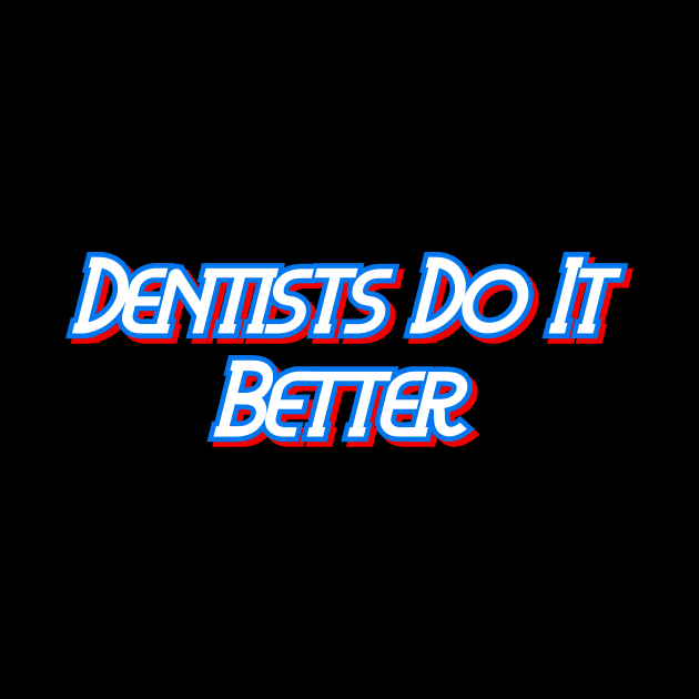 Dentists Do It Better by Word and Saying