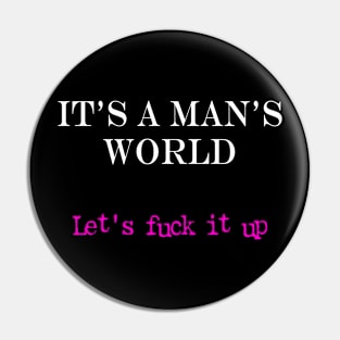 It's a Man's World (for dark backgrounds) Pin