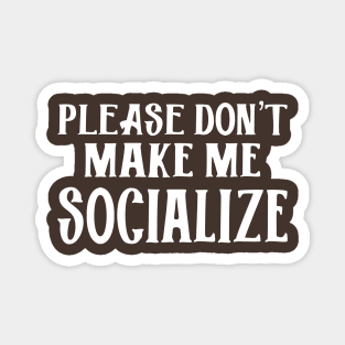 Please Don't Make Me Socialize Magnet