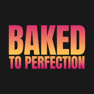 Baked To Perfection T-Shirt