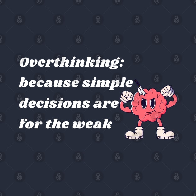 Overthinking:because simple decisions are for the weak by Yelda