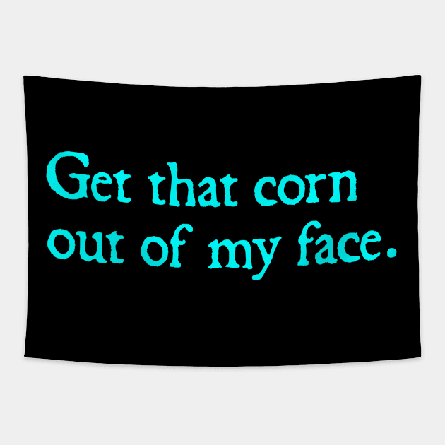 Get that corn out of my face Tapestry by  hal mafhoum?