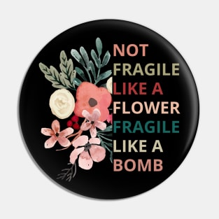 Not fragile like a flower fragile like a bomb Pin