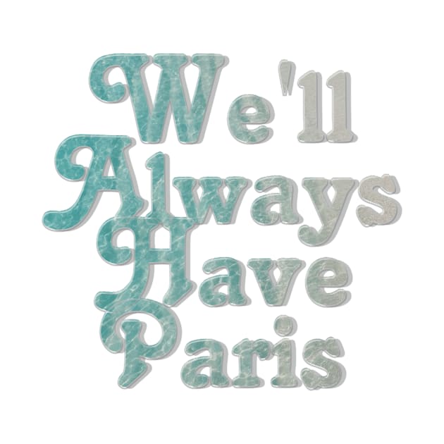 We'll Always Have Paris by afternoontees