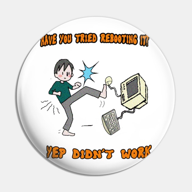 HAVE YOU TRIED REBOOTING IT Pin by JnS Merch Store