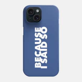 Because I Said So Phone Case