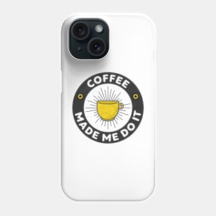 Coffee Made Me Do It Phone Case