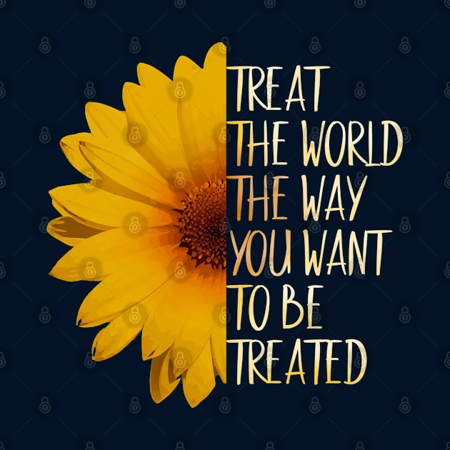 Treat The World The Way You Want To Be Treated! by SkizzenMonster