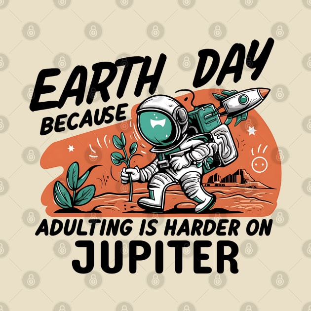 Earth Day Because Adulting is Harder On Jupiter by NomiCrafts