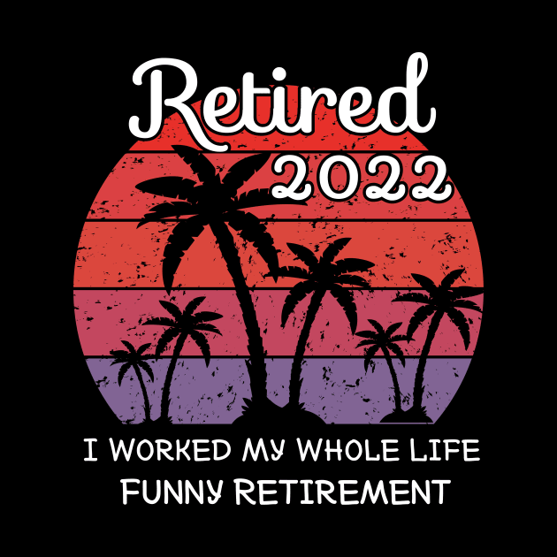 retired 2022 I worked my whole life funny retirement by teenices