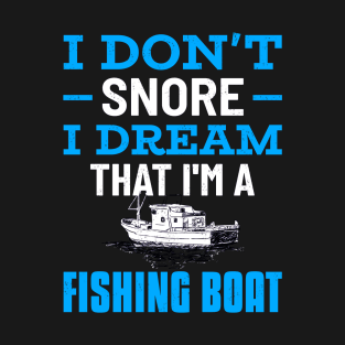 I Don't Snore, I Dream That I'm A Fishing Boat T-Shirt