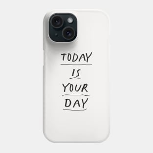 Today is Your Day by The Motivated Type Phone Case
